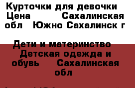 Курточки для девочки › Цена ­ 500 - Сахалинская обл., Южно-Сахалинск г. Дети и материнство » Детская одежда и обувь   . Сахалинская обл.